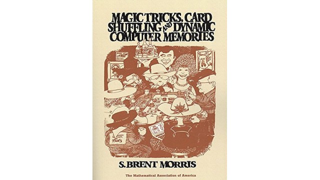 Magic Tricks, Card Shuffling And Dynamic Computer Memories by S. Brent Morris